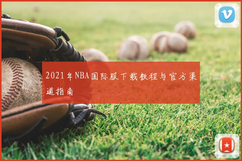 2021年NBA国际服下载教程与官方渠道指南