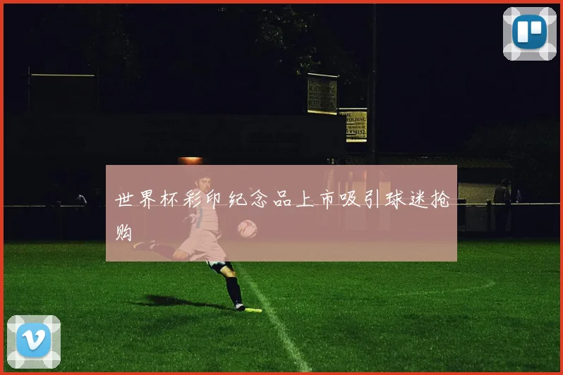 世界杯彩印纪念品上市吸引球迷抢购