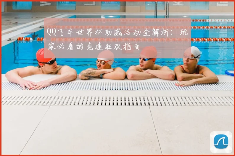 QQ飞车世界杯助威活动全解析：玩家必看的竞速狂欢指南