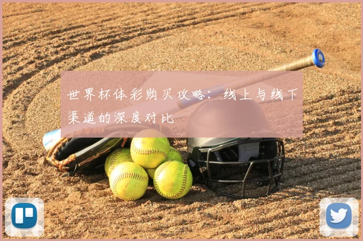 世界杯体彩购买攻略：线上与线下渠道的深度对比