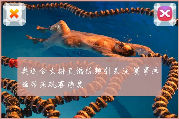 奥运会女排直播视频引关注 赛事画面带来观赛热度