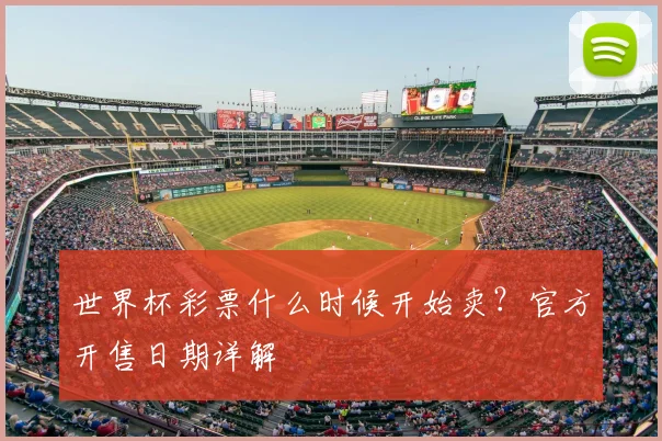 世界杯彩票什么时候开始卖？官方开售日期详解