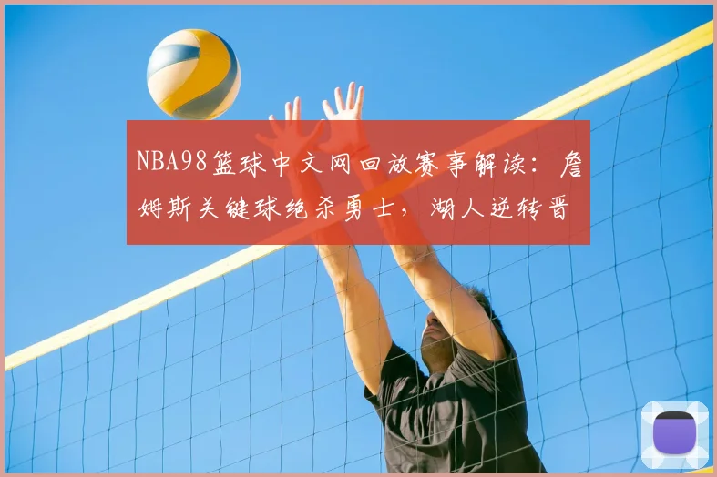 NBA98篮球中文网回放赛事解读：詹姆斯关键球绝杀勇士，湖人逆转晋级总决赛