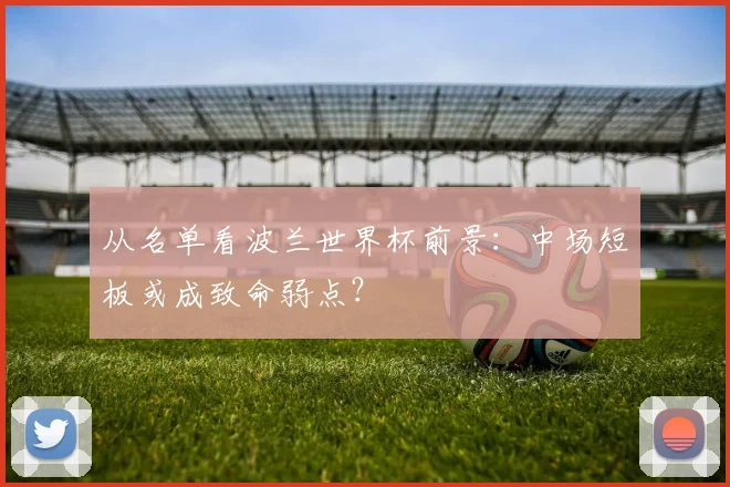 从名单看波兰世界杯前景：中场短板或成致命弱点？
