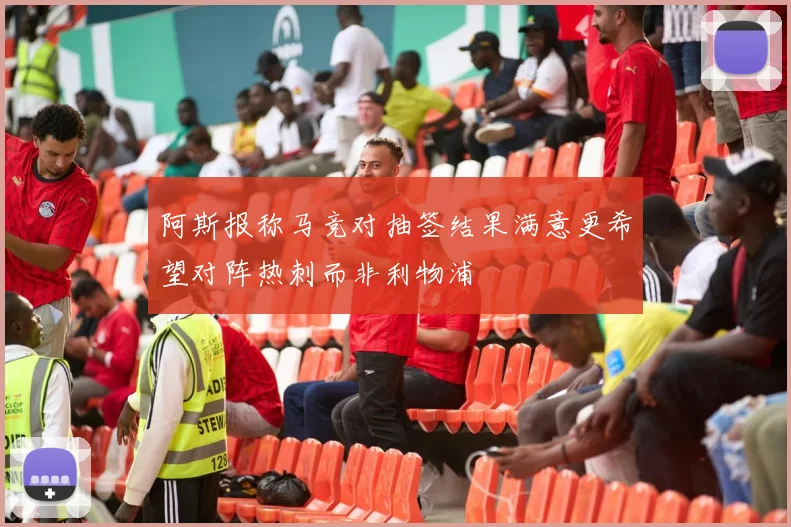 阿斯报称马竞对抽签结果满意更希望对阵热刺而非利物浦